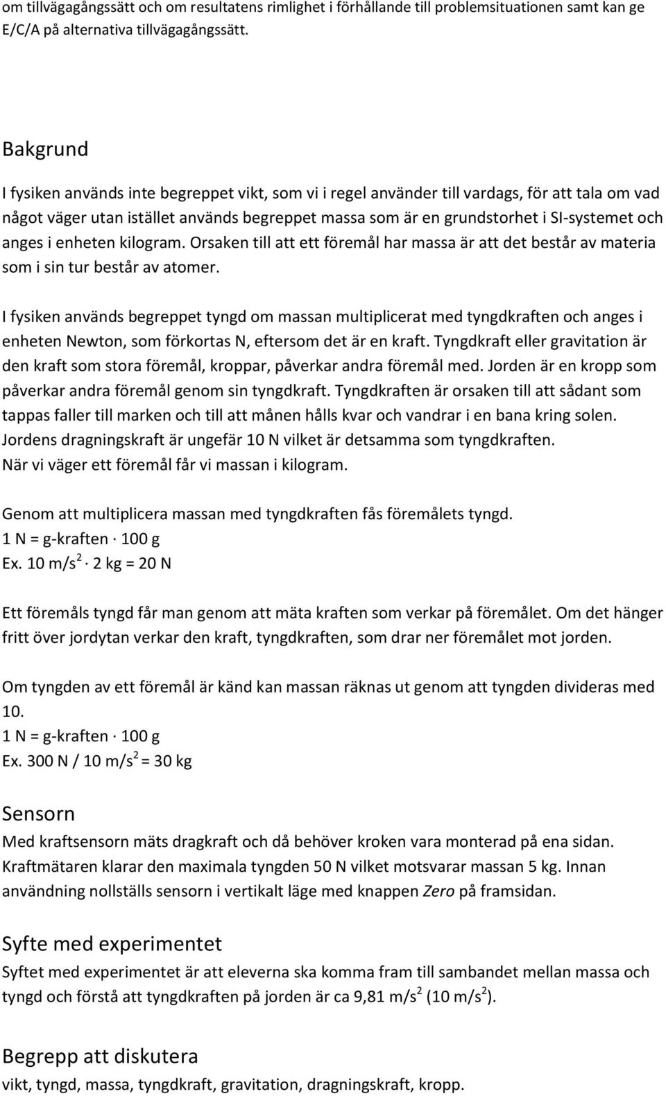 anges i enheten kilogram. Orsaken till att ett föremål har massa är att det består av materia som i sin tur består av atomer.