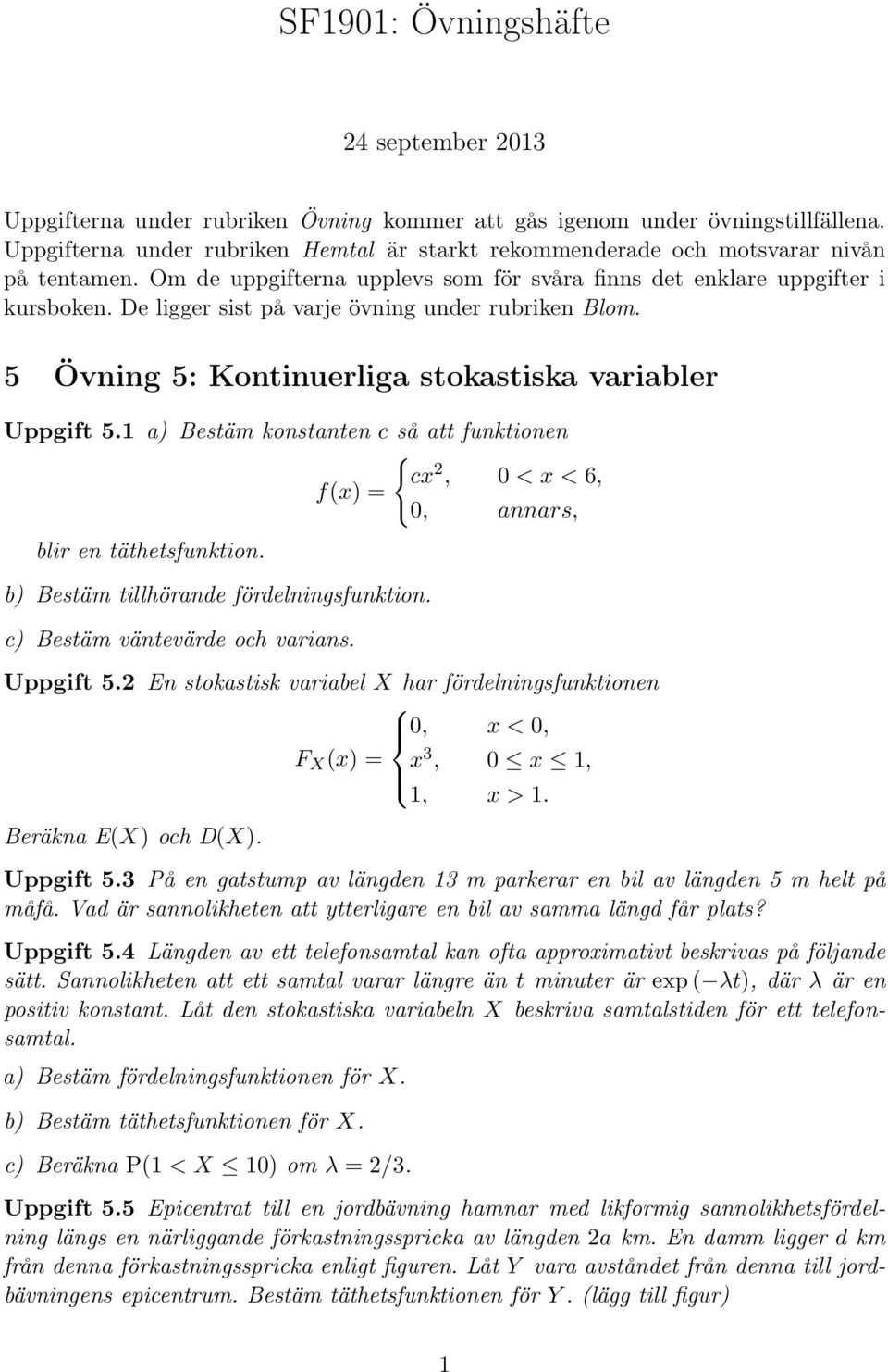 De ligger sist på varje övning under rubriken Blom. 5 Övning 5: Kontinuerliga stokastiska variabler Uppgift 5.