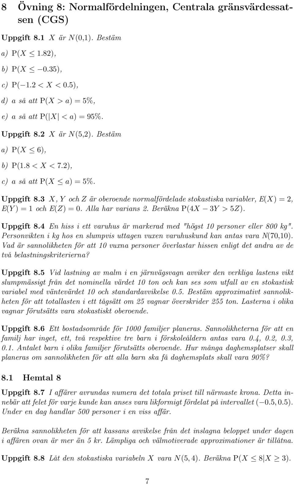 Alla har varians 2. Beräkna P(4X 3Y > 5Z). Uppgift 8.4 En hiss i ett varuhus är markerad med "högst 10 personer eller 800 kg".