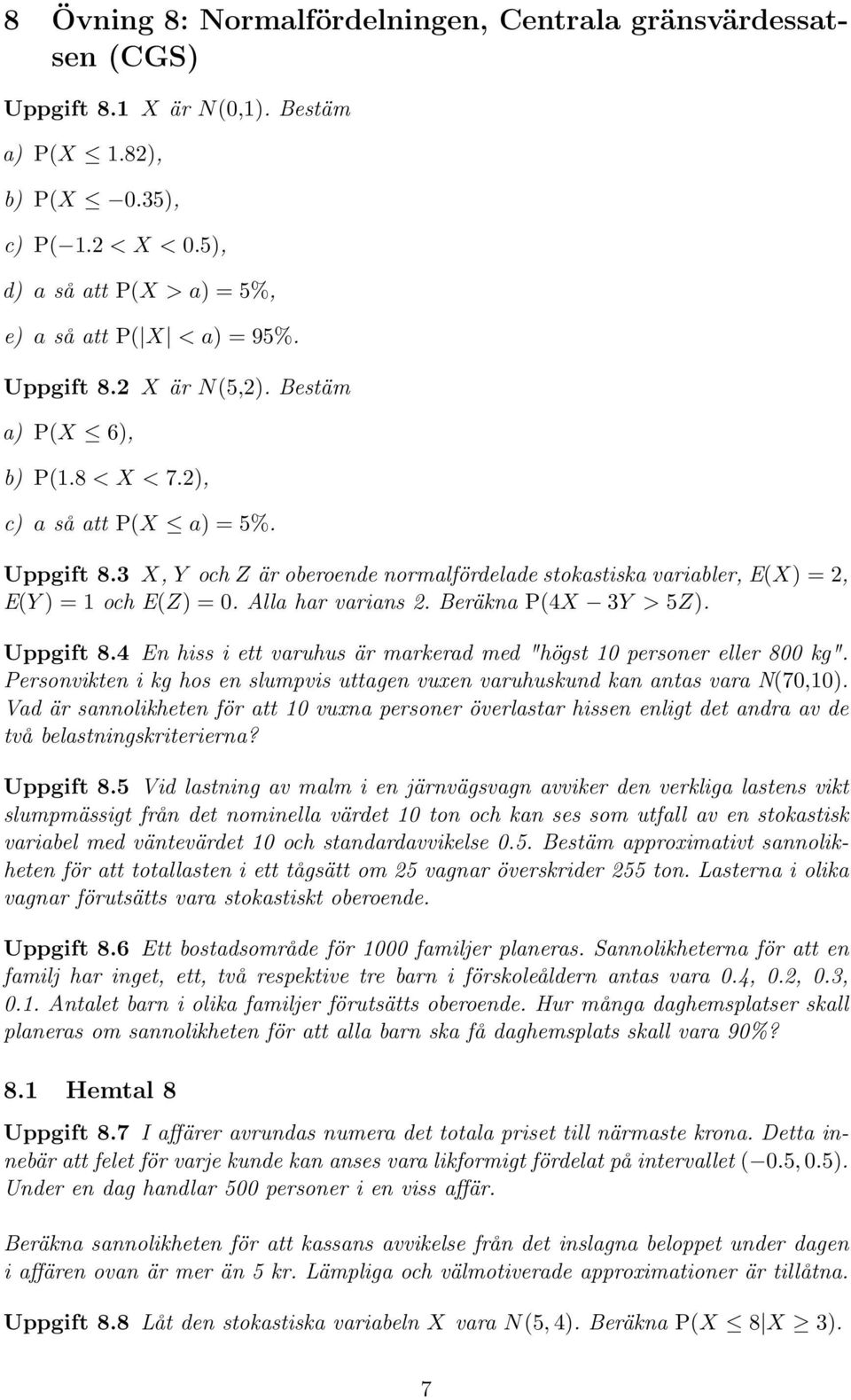 Alla har varians 2. Beräkna P(4X 3Y > 5Z). Uppgift 8.4 En hiss i ett varuhus är markerad med "högst 10 personer eller 800 kg".