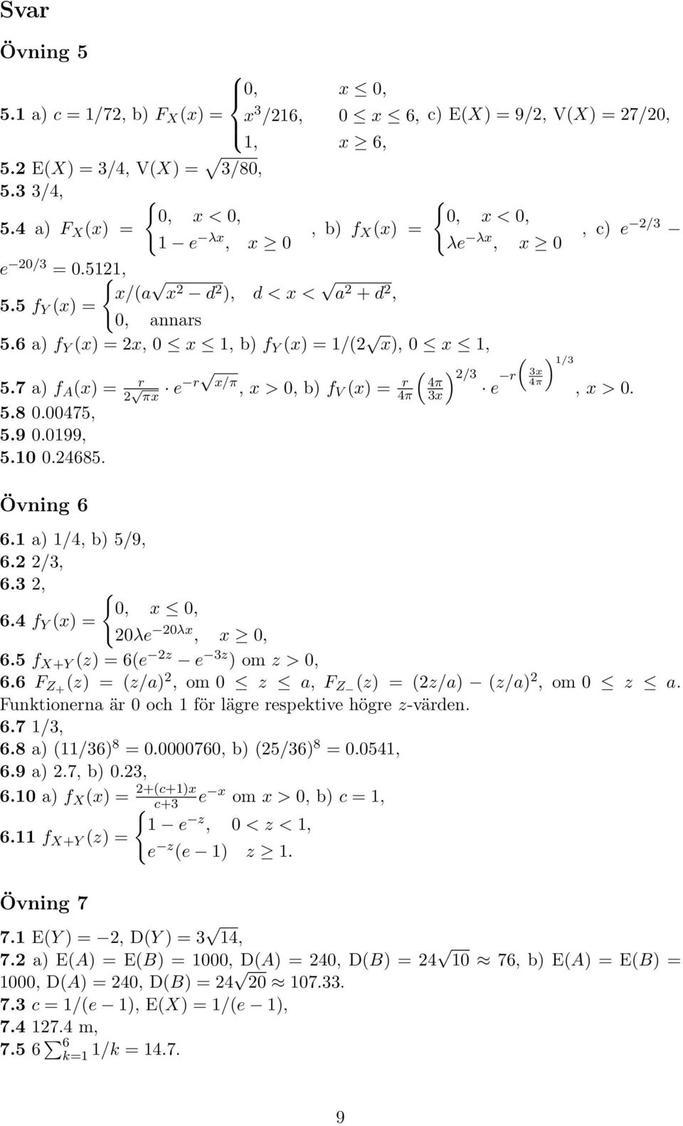 6 a) f Y (x) = 2x, 0 x 1, b) f Y (x) = 1/(2 x), 0 x 1, ( ( ) 2/3 5.7 a) f A (x) = r 2 πx e r x/π, x > 0, b) f V (x) = r 4π r 4π 3x e 5.8 0.00475, 5.9 0.0199, 5.10 0.24685.