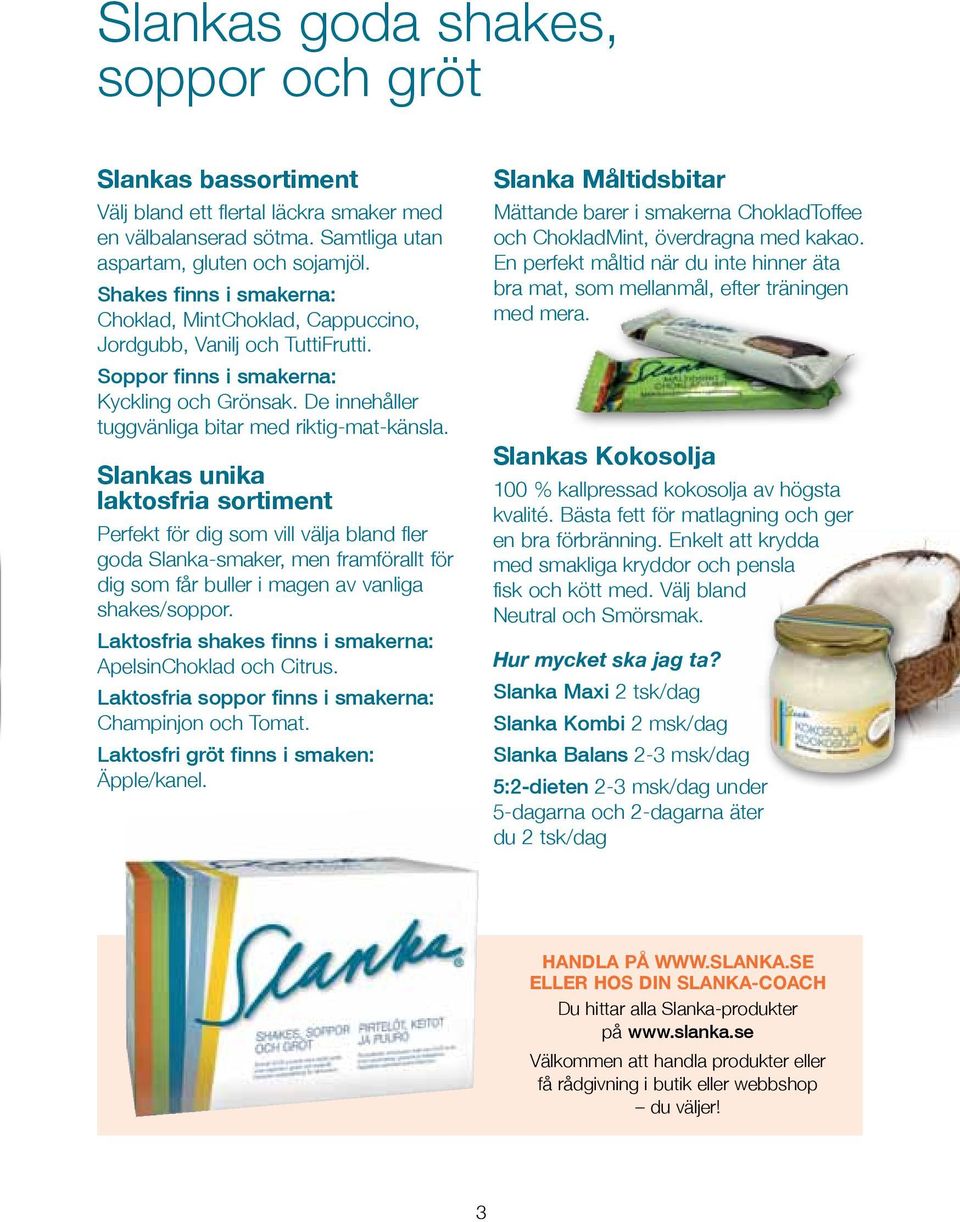 Slankas unika laktosfria sortiment Perfekt för dig som vill välja bland fler goda Slanka-smaker, men framförallt för dig som får buller i magen av vanliga shakes/soppor.