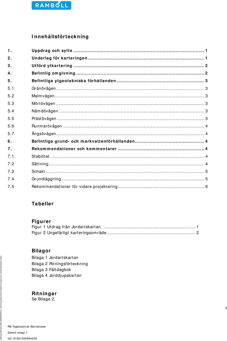 Rekommendationer och kommentarer... 4 7.1 Stabilitet... 4 7.2 Sättning... 4 7.3 Schakt... 5 7.4 Grundläggning... 5 7.5 Rekommendationer för vidare projektering.