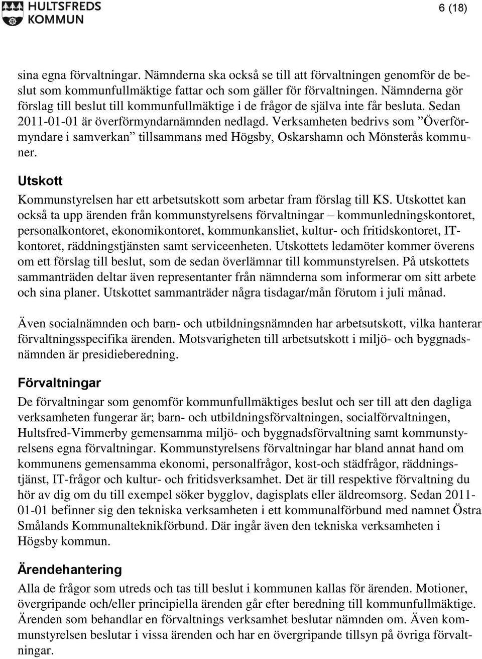 Verksamheten bedrivs som Överförmyndare i samverkan tillsammans med Högsby, Oskarshamn och Mönsterås kommuner. Utskott Kommunstyrelsen har ett arbetsutskott som arbetar fram förslag till KS.