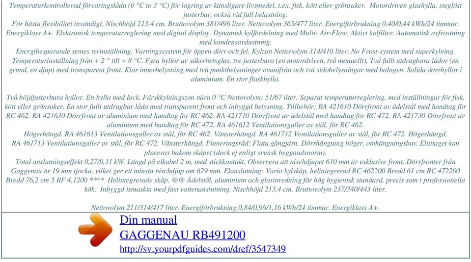 Elektronisk temperaturreglering med digital display. Dynamisk kylfördelning med Multi- Air-Flow. Aktivt kolfilter. Automatisk avfrostning med kondensavdustning. Energibesparande semes terinställning.