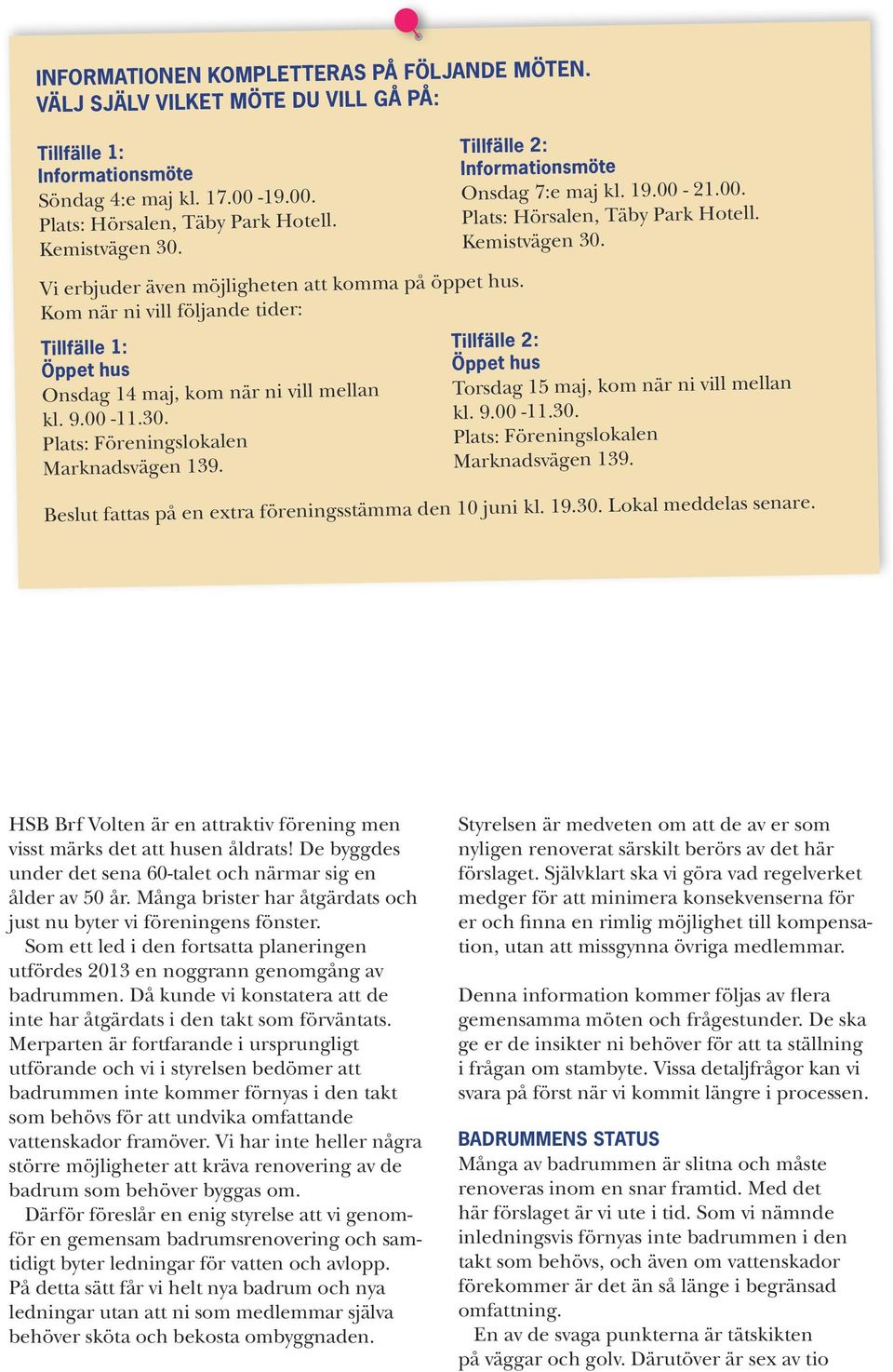 Plats: Föreningslokalen Marknadsvägen 139. Tillfälle 2: Informationsmöte Onsdag 7:e maj kl. 19.00-21.00. Plats: Hörsalen, Täby Park Hotell. Kemistvägen 30.