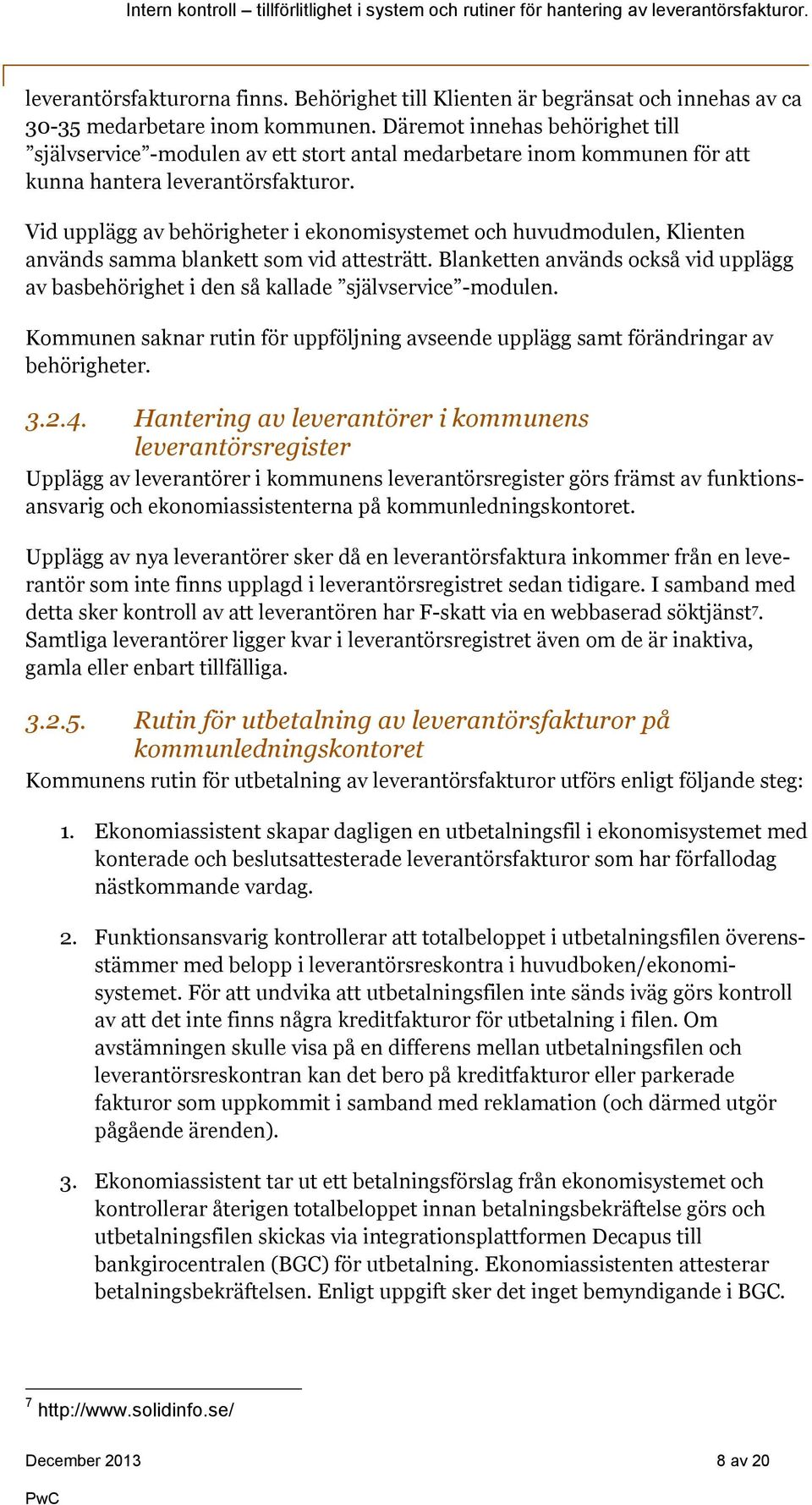 Vid upplägg av behörigheter i ekonomisystemet och huvudmodulen, Klienten används samma blankett som vid attesträtt.