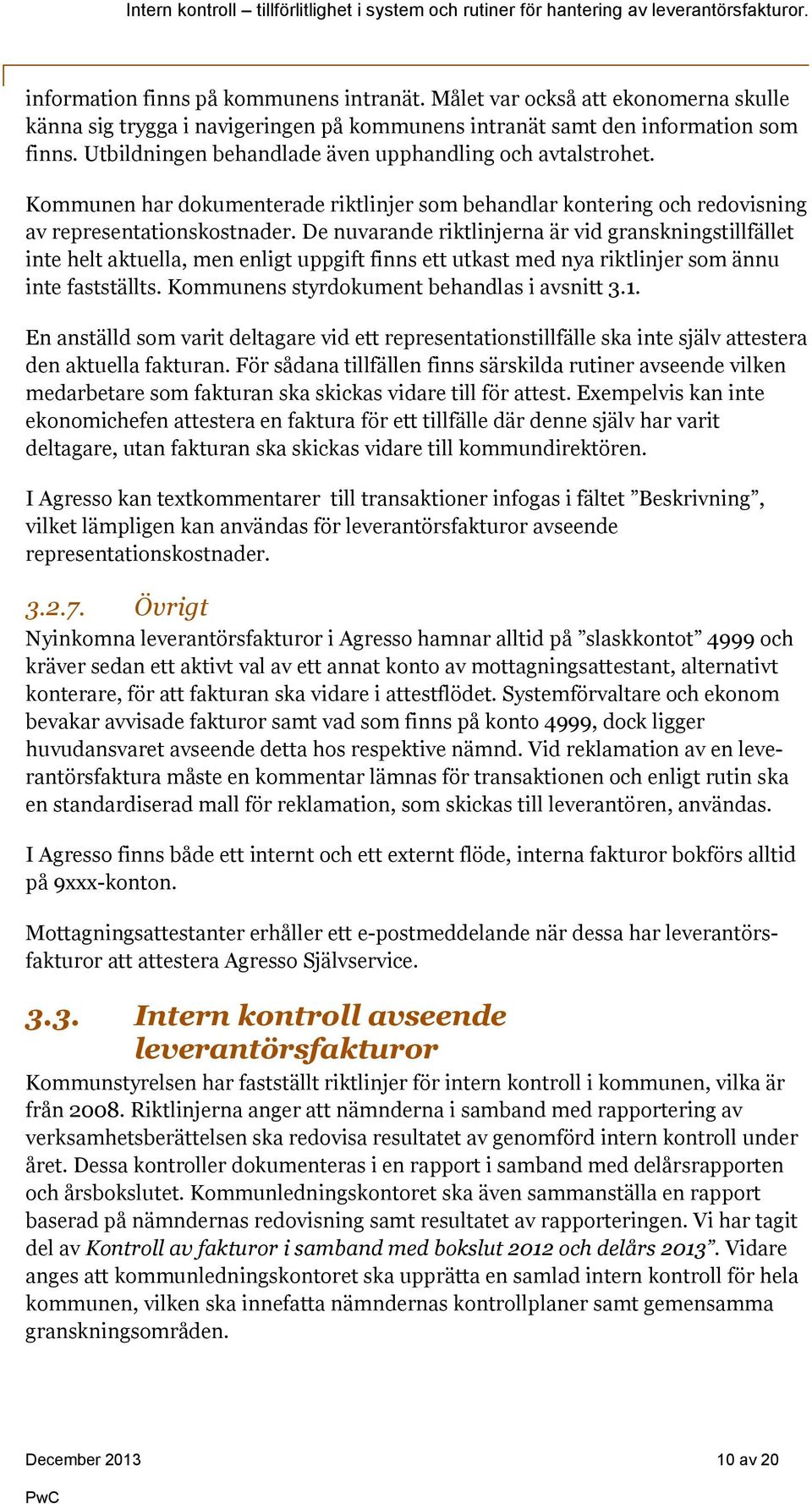 De nuvarande riktlinjerna är vid granskningstillfället inte helt aktuella, men enligt uppgift finns ett utkast med nya riktlinjer som ännu inte fastställts.