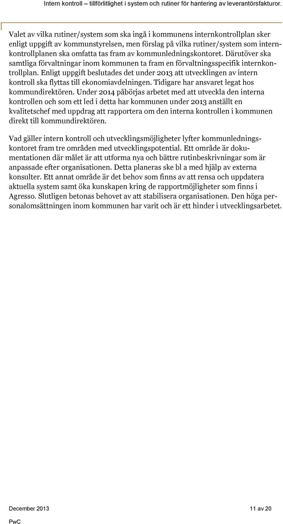 Enligt uppgift beslutades det under 2013 att utvecklingen av intern kontroll ska flyttas till ekonomiavdelningen. Tidigare har ansvaret legat hos kommundirektören.