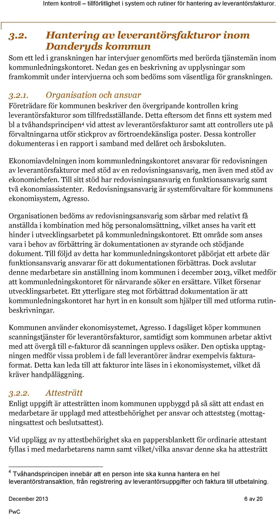 Organisation och ansvar Företrädare för kommunen beskriver den övergripande kontrollen kring leverantörsfakturor som tillfredsställande.
