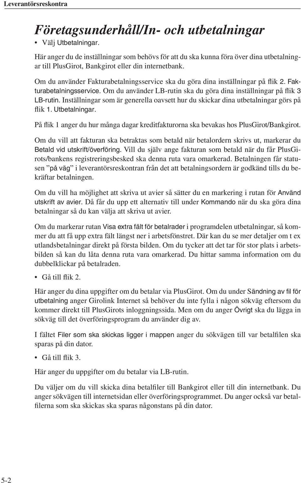 Inställningar som är generella oavsett hur du skickar dina utbetalningar görs på flik 1. Utbetalningar. På flik 1 anger du hur många dagar kreditfakturorna ska bevakas hos PlusGirot/Bankgirot.