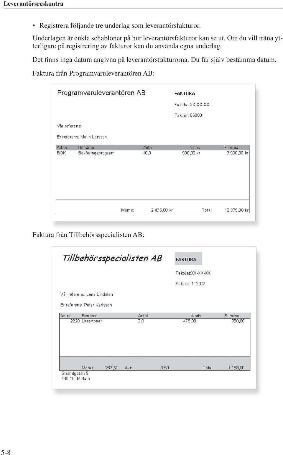 Om du vill träna ytterligare på registrering av fakturor kan du använda egna underlag.