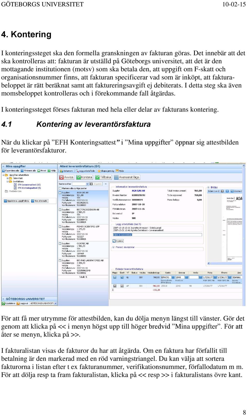 organisationsnummer finns, att fakturan specificerar vad som är inköpt, att fakturabeloppet är rätt beräknat samt att faktureringsavgift ej debiterats.