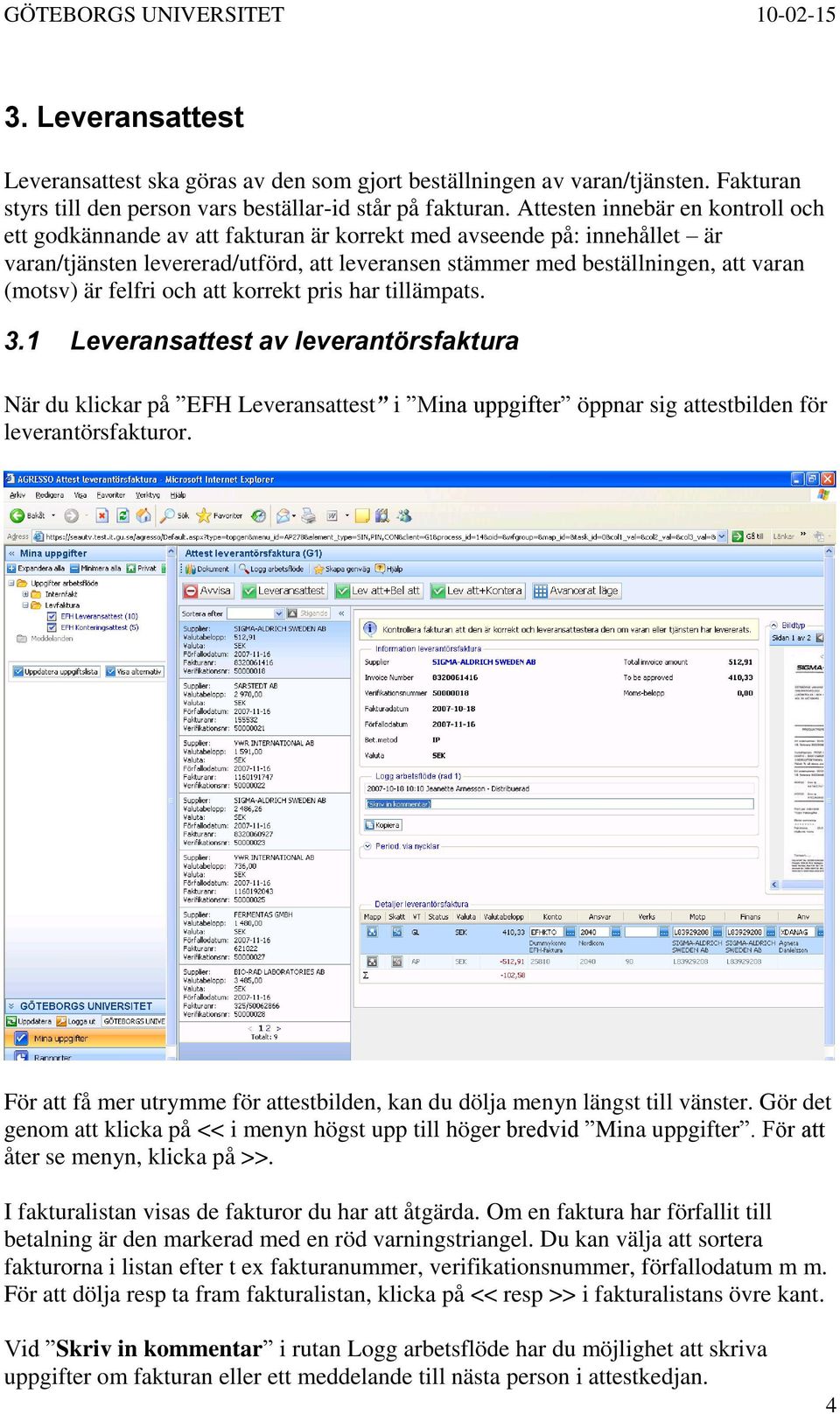 är felfri och att korrekt pris har tillämpats. 3.1 Leveransattest av leverantörsfaktura När du klickar på EFH Leveransattest i Mina uppgifter öppnar sig attestbilden för leverantörsfakturor.