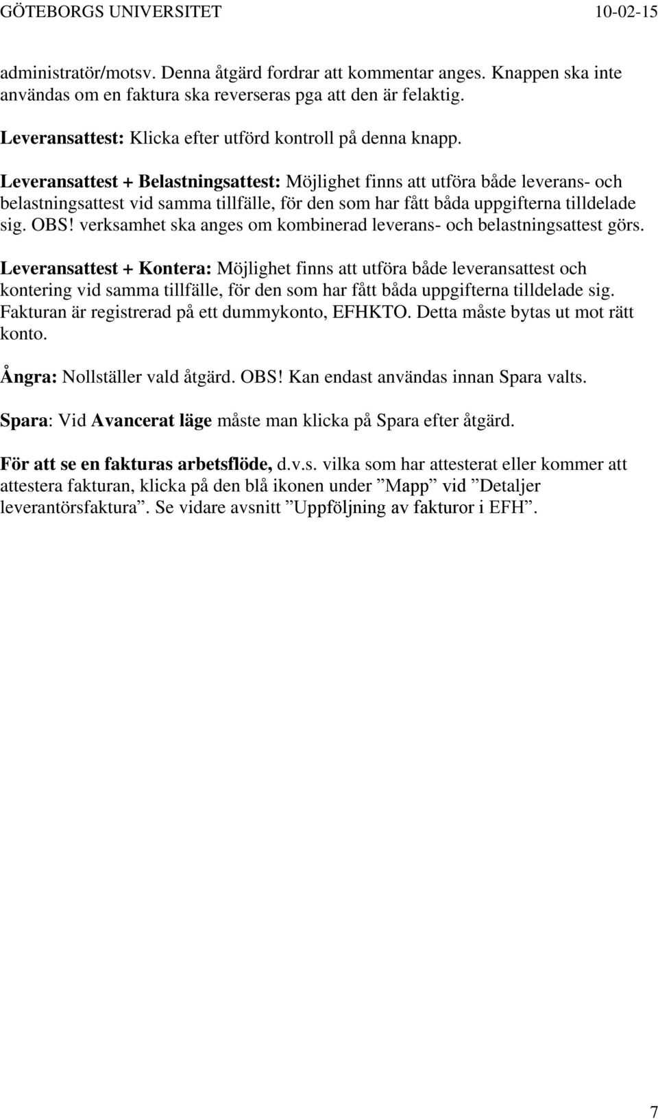 Leveransattest + Belastningsattest: Möjlighet finns att utföra både leverans- och belastningsattest vid samma tillfälle, för den som har fått båda uppgifterna tilldelade sig. OBS!