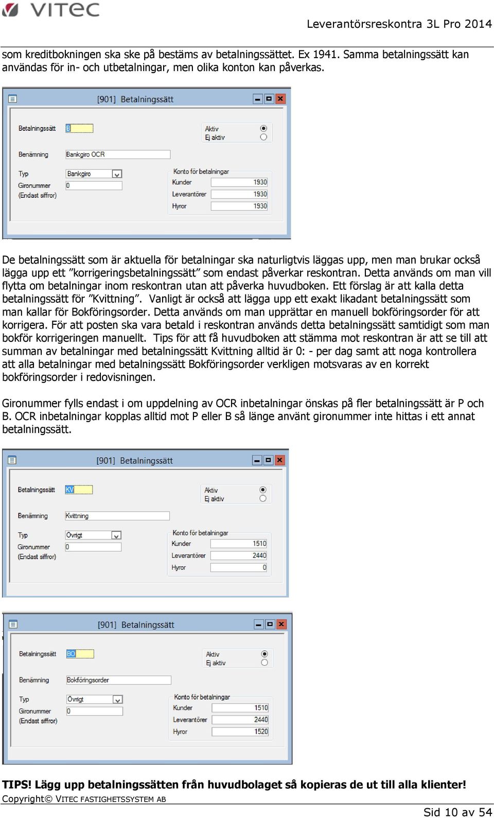 Detta används om man vill flytta om betalningar inom reskontran utan att påverka huvudboken. Ett förslag är att kalla detta betalningssätt för Kvittning.