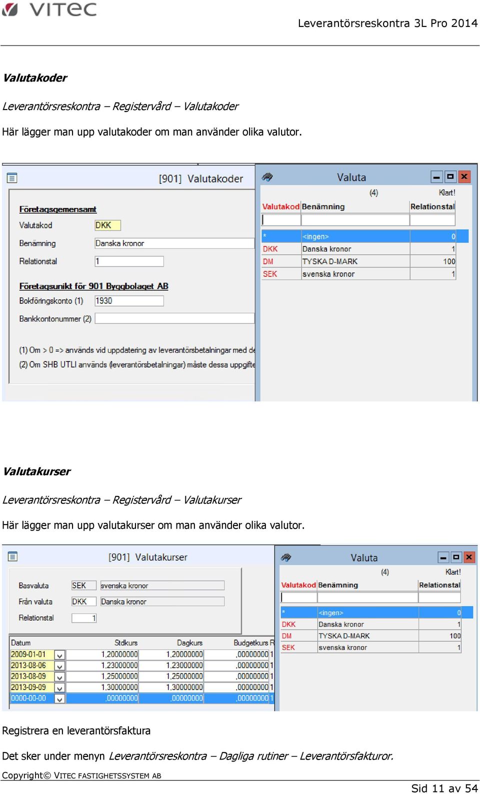 Valutakurser Leverantörsreskontra Registervård Valutakurser Här lägger man upp valutakurser