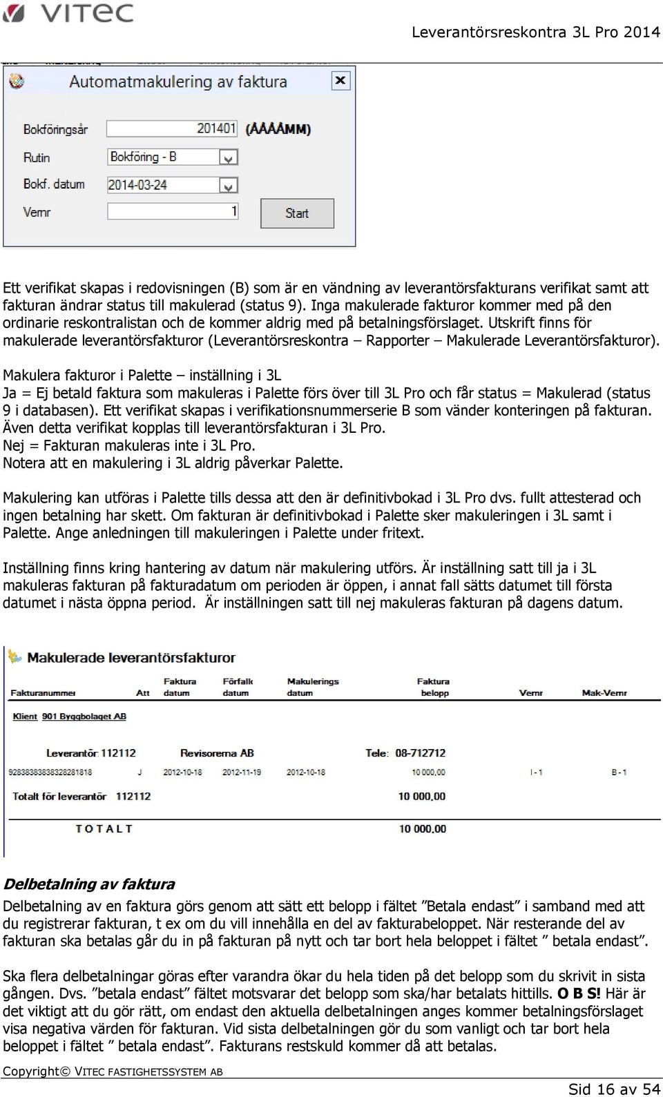 Utskrift finns för makulerade leverantörsfakturor (Leverantörsreskontra Rapporter Makulerade Leverantörsfakturor).