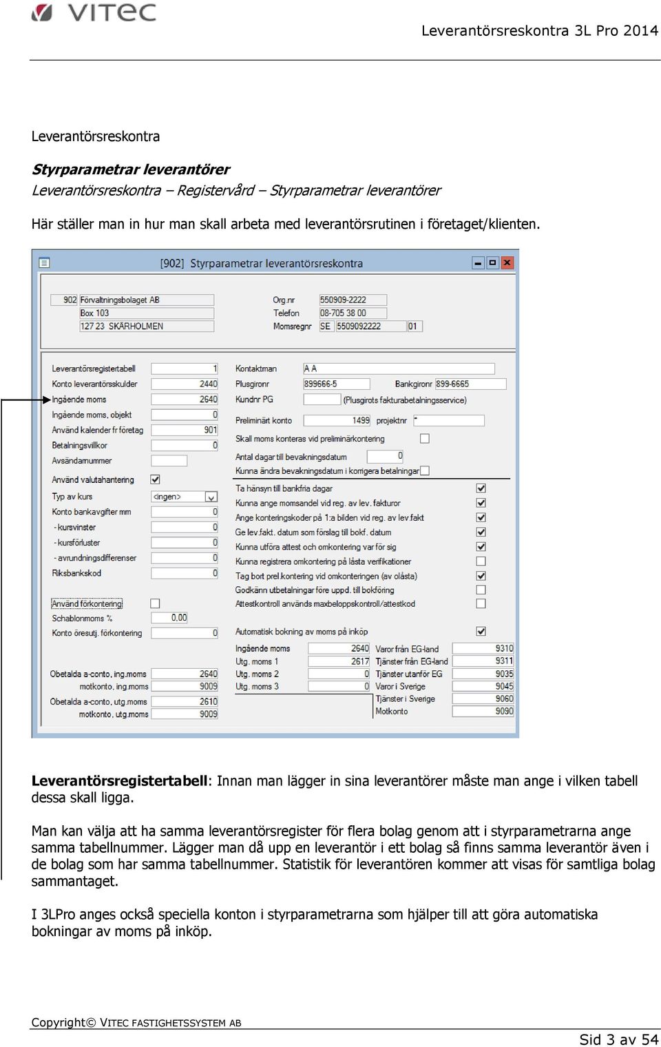 Man kan välja att ha samma leverantörsregister för flera bolag genom att i styrparametrarna ange samma tabellnummer.