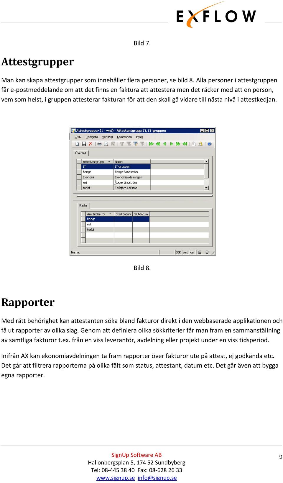 till nästa nivå i attestkedjan. Bild 8. Rapporter Med rätt behörighet kan attestanten söka bland fakturor direkt i den webbaserade applikationen och få ut rapporter av olika slag.