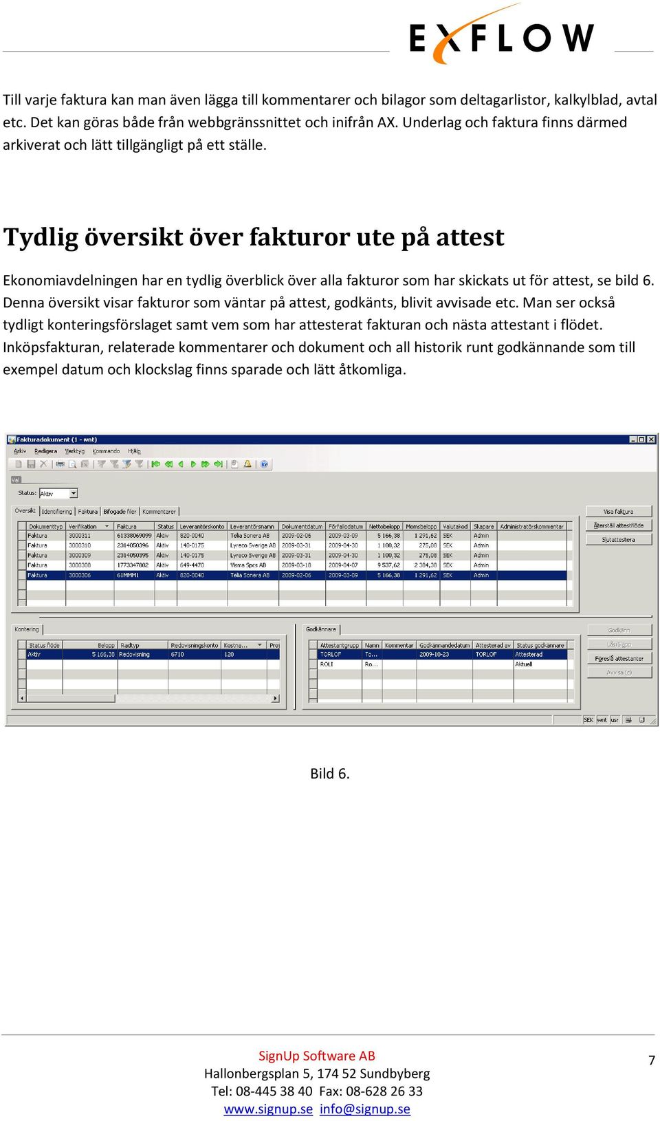 Tydlig översikt över fakturor ute på attest Ekonomiavdelningen har en tydlig överblick över alla fakturor som har skickats ut för attest, se bild 6.