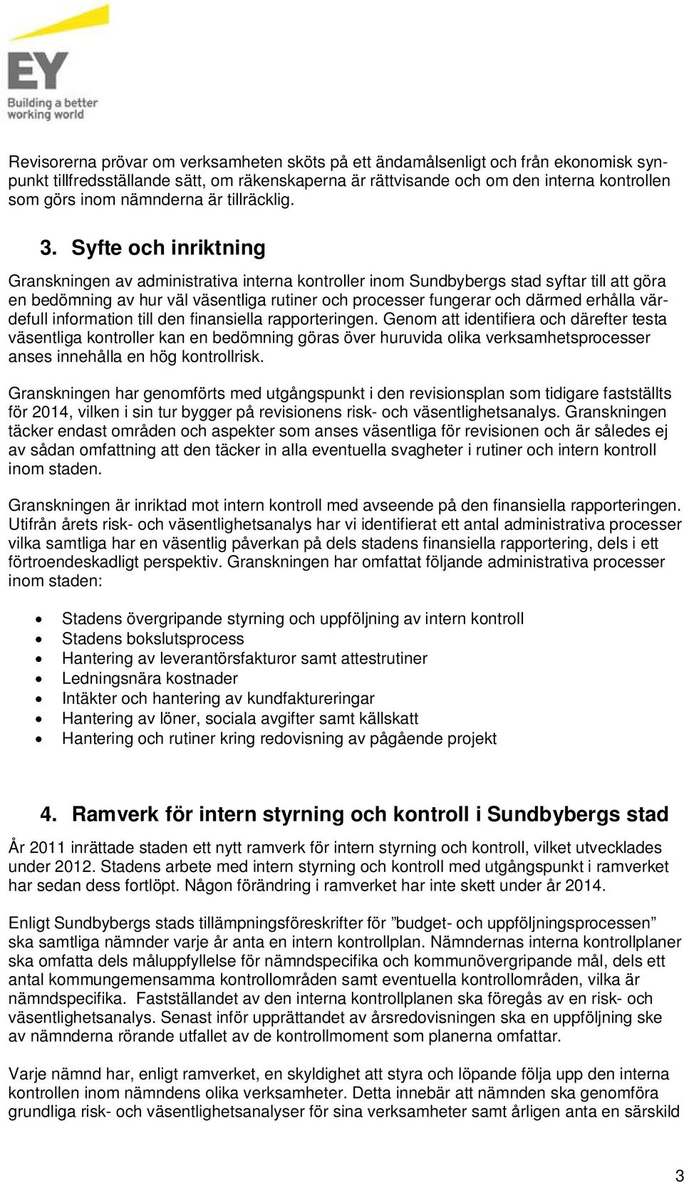 Syfte och inriktning Granskningen av administrativa interna kontroller inom Sundbybergs stad syftar till att göra en bedömning av hur väl väsentliga rutiner och processer fungerar och därmed erhålla
