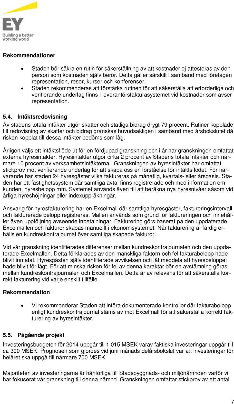 Staden rekommenderas att förstärka rutinen för att säkerställa att erforderliga och verifierande underlag finns i leverantörsfakturasystemet vid kostnader som avser representation. 5.4.