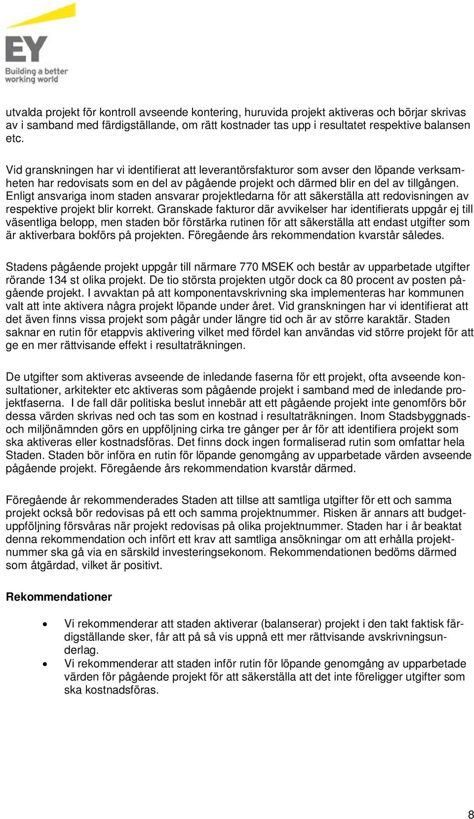 Enligt ansvariga inom staden ansvarar projektledarna för att säkerställa att redovisningen av respektive projekt blir korrekt.