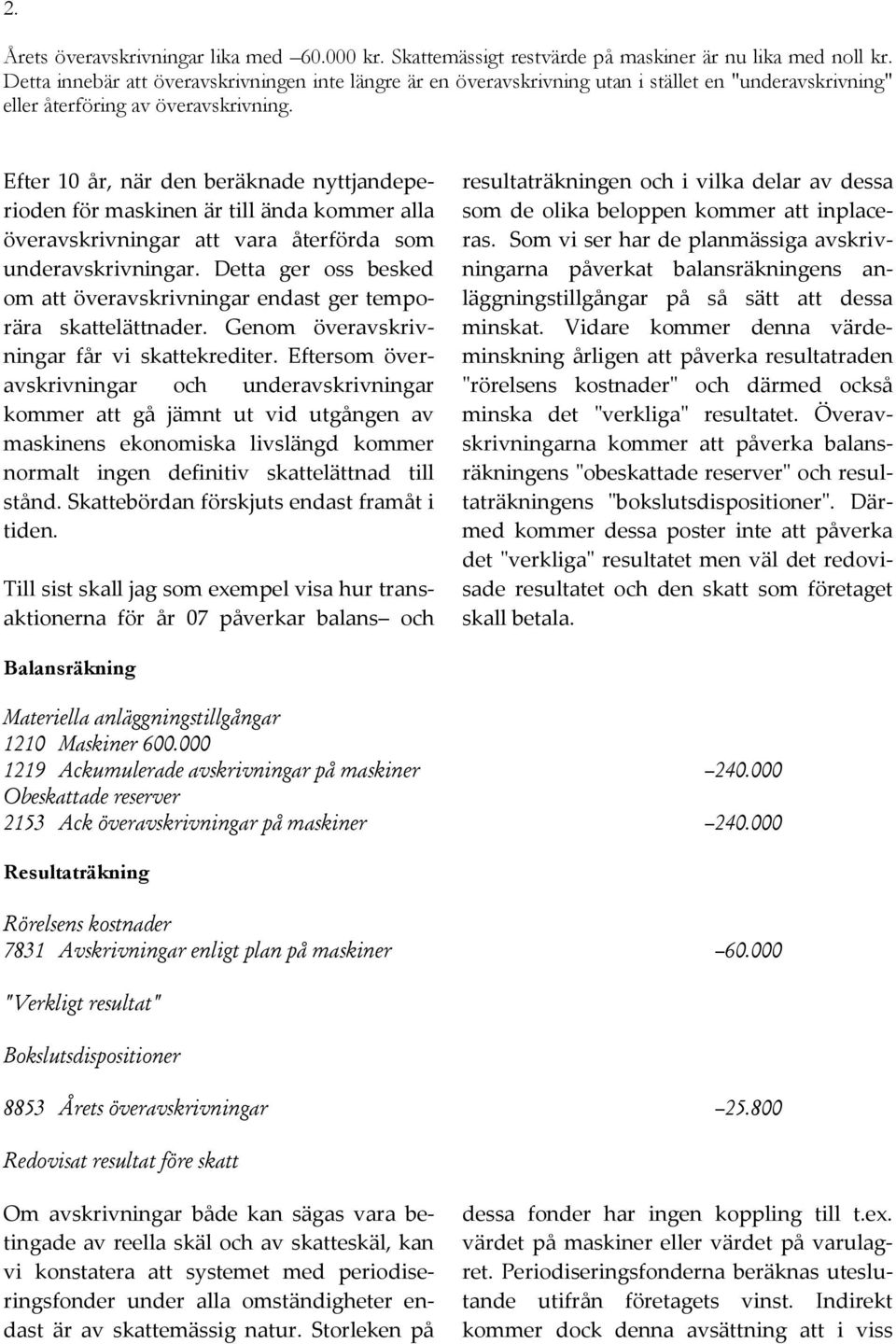 Efter 10 år, när den beräknade nyttjandeperioden för maskinen är till ända kommer alla överavskrivningar att vara återförda som underavskrivningar.