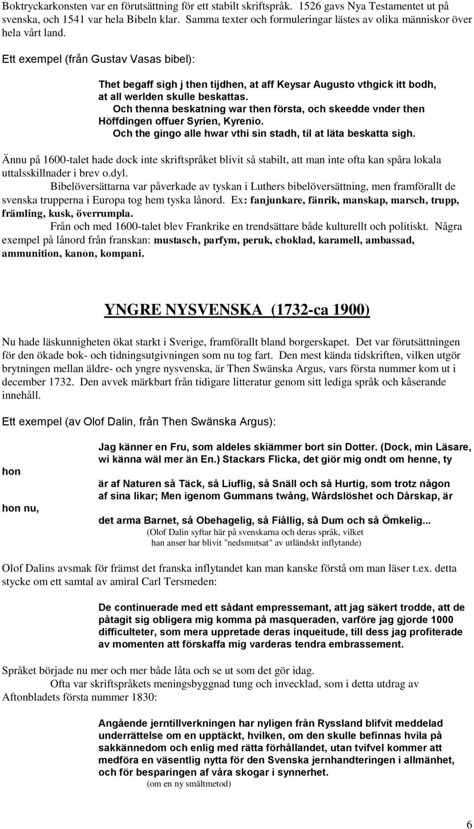 Ett exempel (från Gustav Vasas bibel): Thet begaff sigh j then tijdhen, at aff Keysar Augusto vthgick itt bodh, at all werlden skulle beskattas.