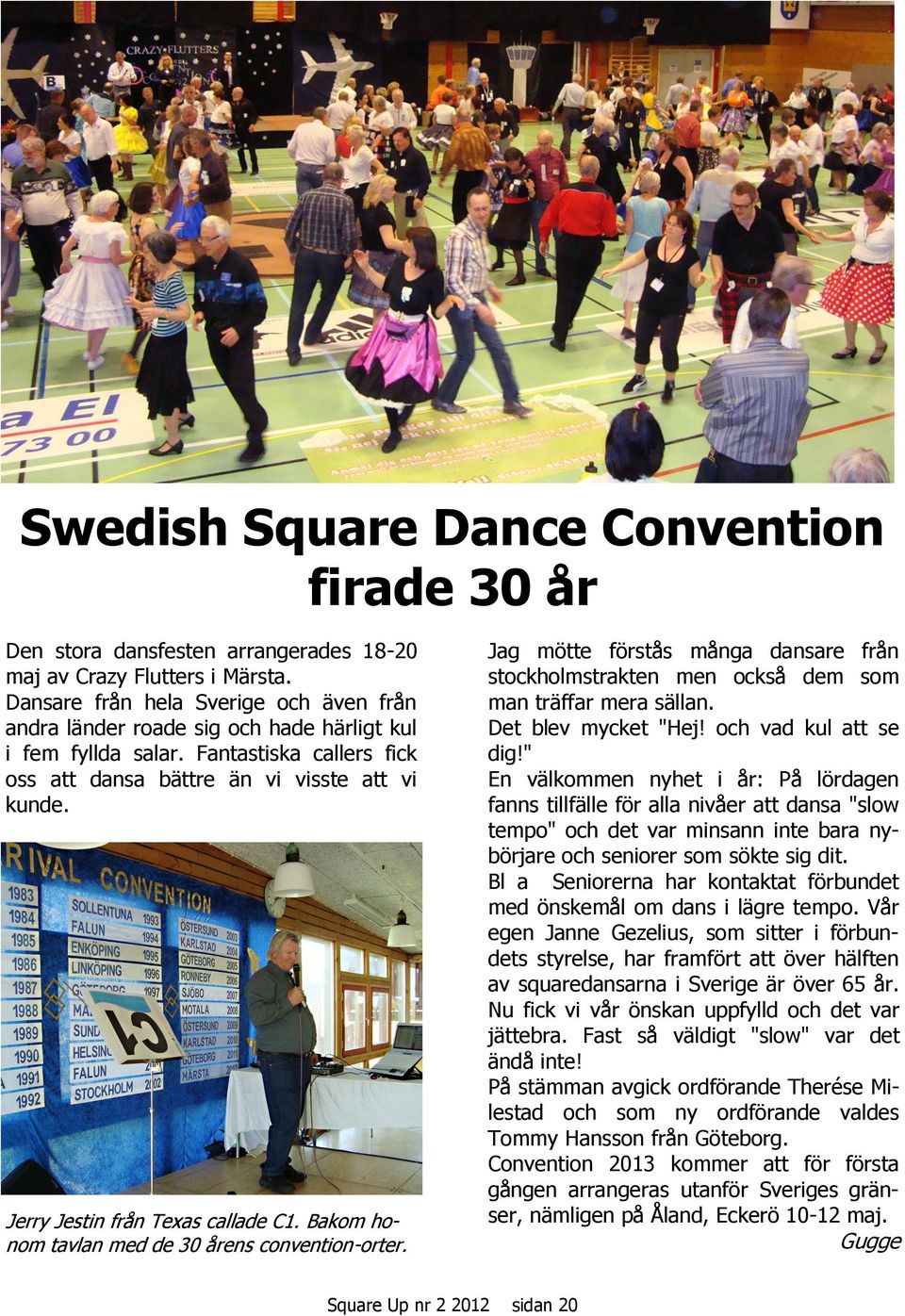 Jerry Jestin från Texas callade C1. Bakom honom tavlan med de 30 årens convention-orter. Jag mötte förstås många dansare från stockholmstrakten men också dem som man träffar mera sällan.