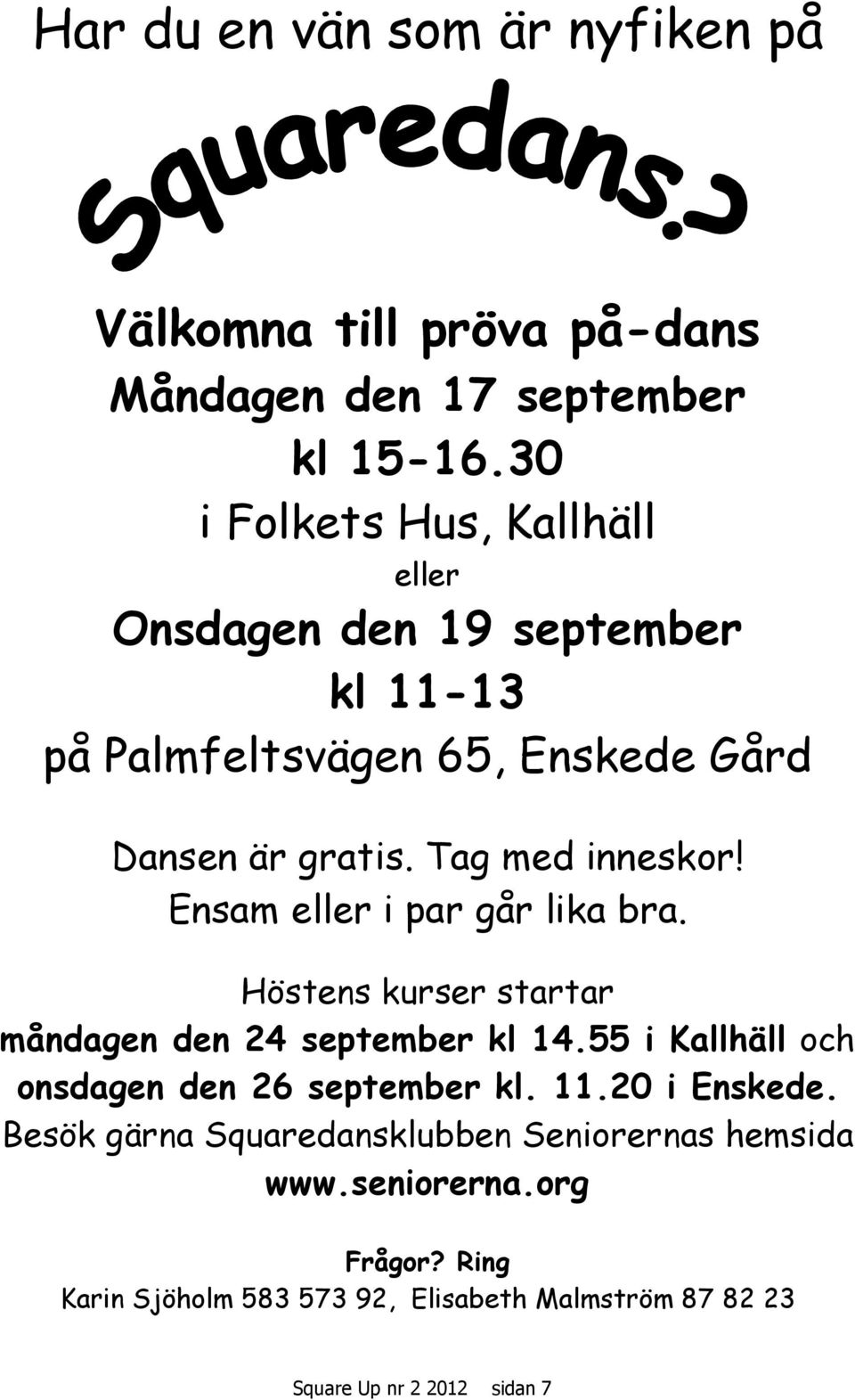 Ensam eller i par går lika bra. Höstens kurser startar måndagen den 24 ember kl 14.55 i Kallhäll och onsdagen den 26 ember kl. 11.