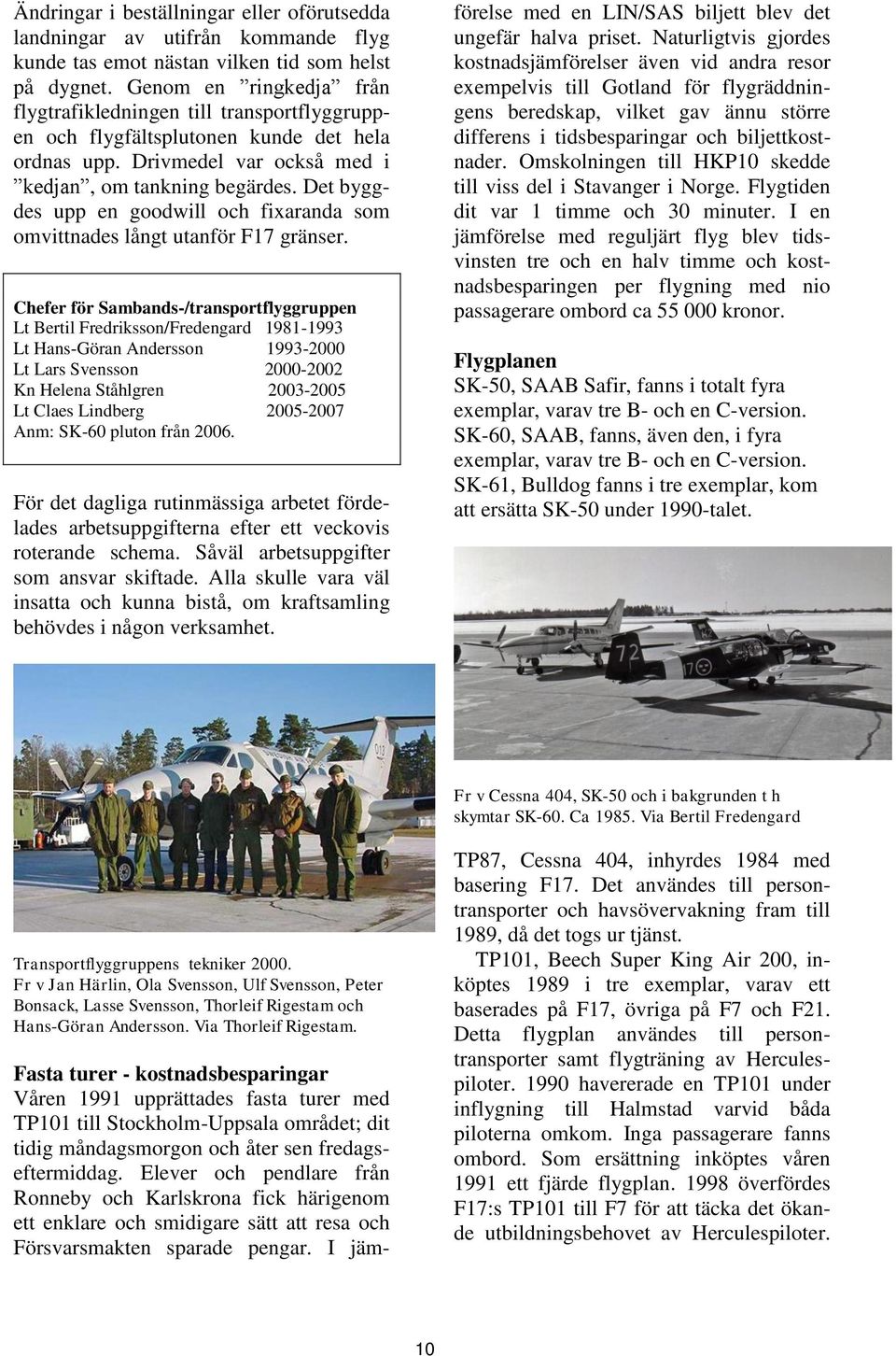 Det byggdes upp en goodwill och fixaranda som omvittnades långt utanför F17 gränser.