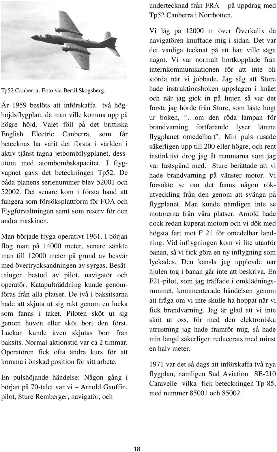 I flygvapnet gavs det beteckningen Tp52. De båda planens serienummer blev 52001 och 52002.