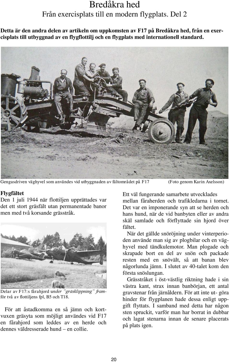 Gengasdriven väghyvel som användes vid utbyggnaden av fältområdet på F17 (Foto genom Karin Axelsson) Flygfältet Den 1 juli 1944 när flottiljen upprättades var det ett stort gräsfält utan permanentade