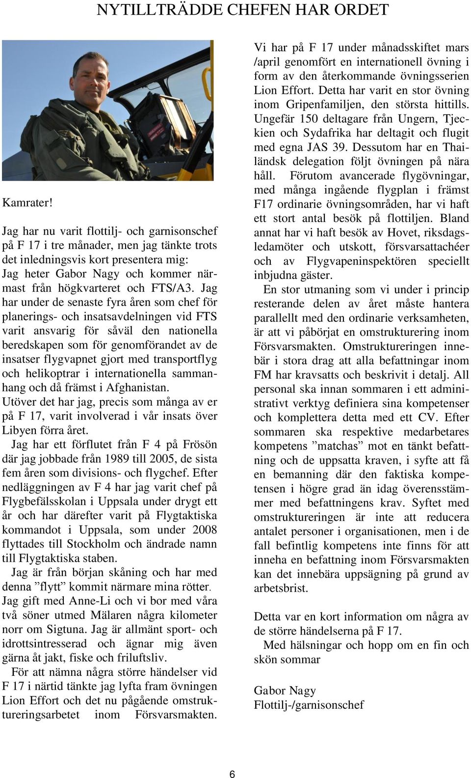 Jag har under de senaste fyra åren som chef för planerings- och insatsavdelningen vid FTS varit ansvarig för såväl den nationella beredskapen som för genomförandet av de insatser flygvapnet gjort med