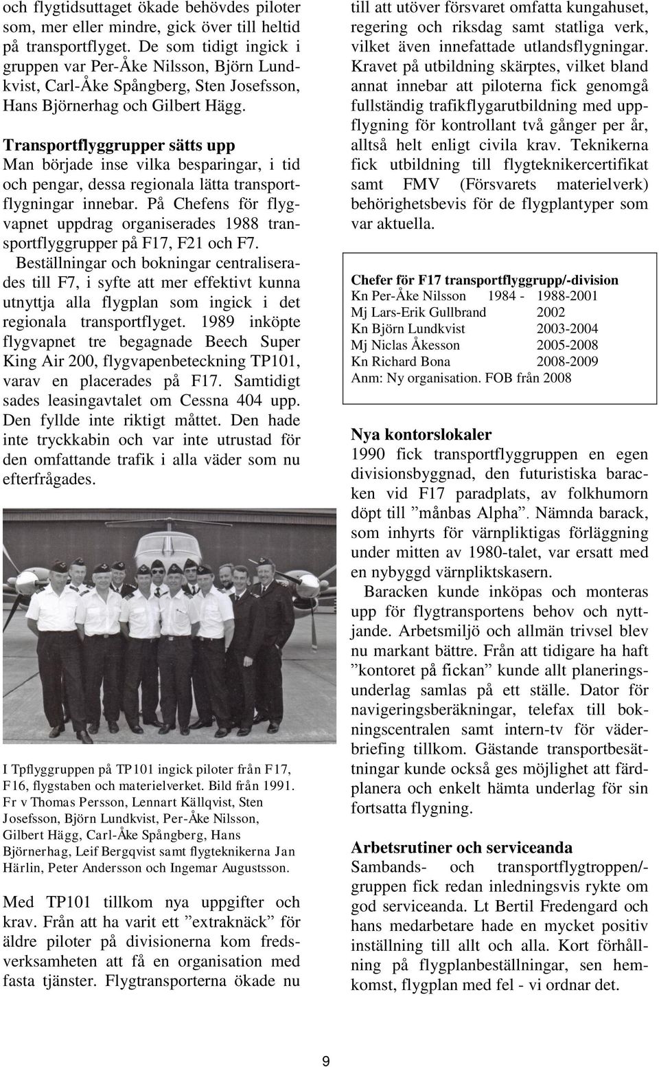 Transportflyggrupper sätts upp Man började inse vilka besparingar, i tid och pengar, dessa regionala lätta transportflygningar innebar.