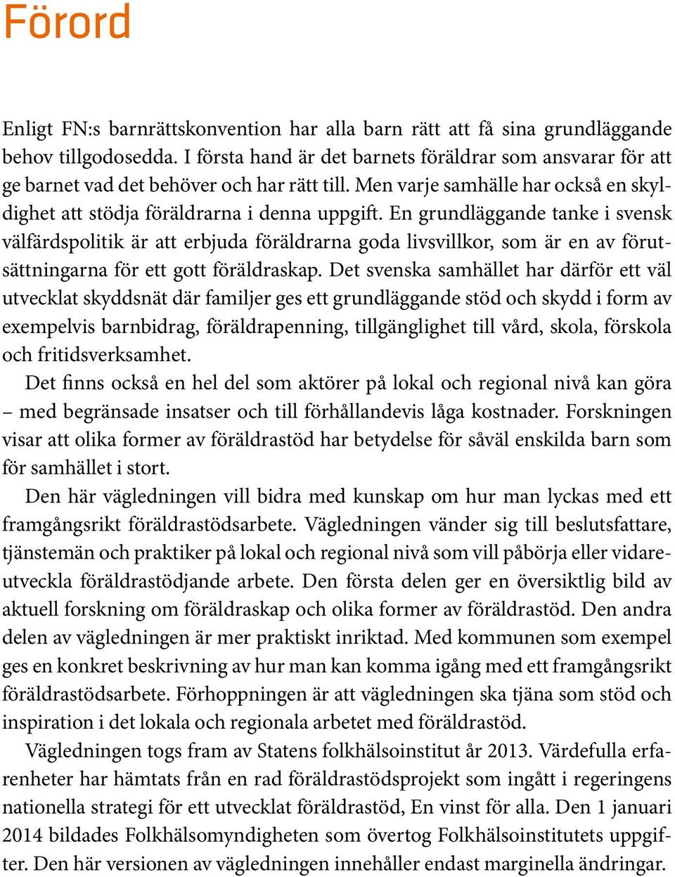 En grundläggande tanke i svensk välfärdspolitik är att erbjuda föräldrarna goda livsvillkor, som är en av förutsättningarna för ett gott föräldraskap.