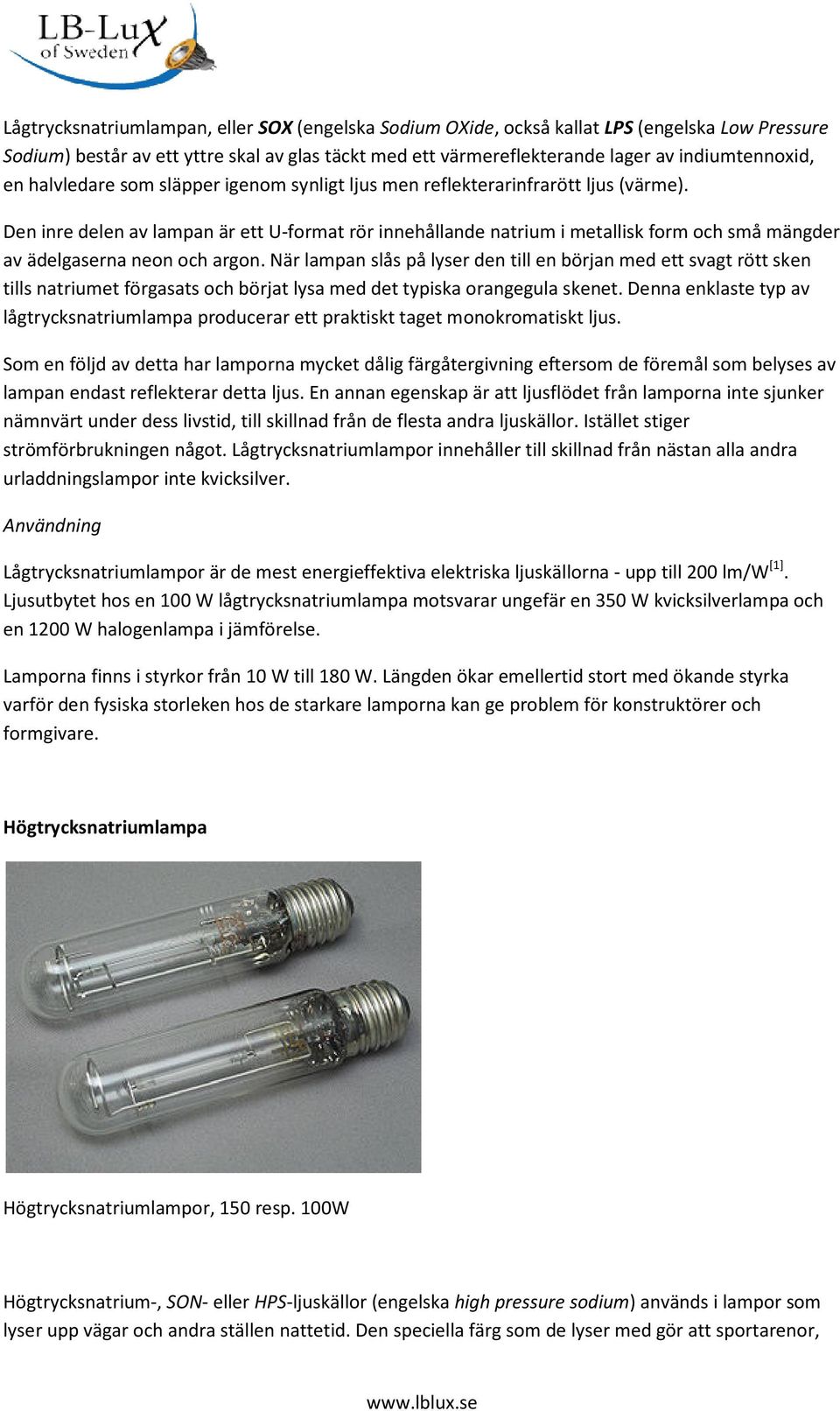 Den inre delen av lampan är ett U-format rör innehållande natrium i metallisk form och små mängder av ädelgaserna neon och argon.