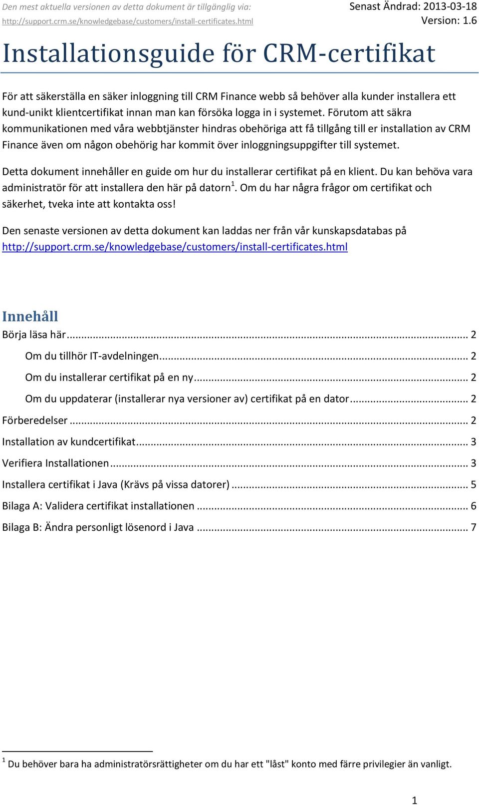 Förutom att säkra kommunikationen med våra webbtjänster hindras obehöriga att få tillgång till er installation av CRM Finance även om någon obehörig har kommit över inloggningsuppgifter till  Detta