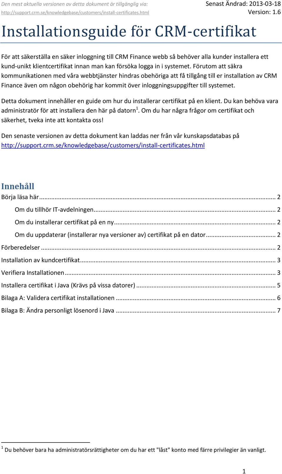 Förutom att säkra kommunikationen med våra webbtjänster hindras obehöriga att få tillgång till er installation av CRM Finance även om någon obehörig har kommit över inloggningsuppgifter till  Detta