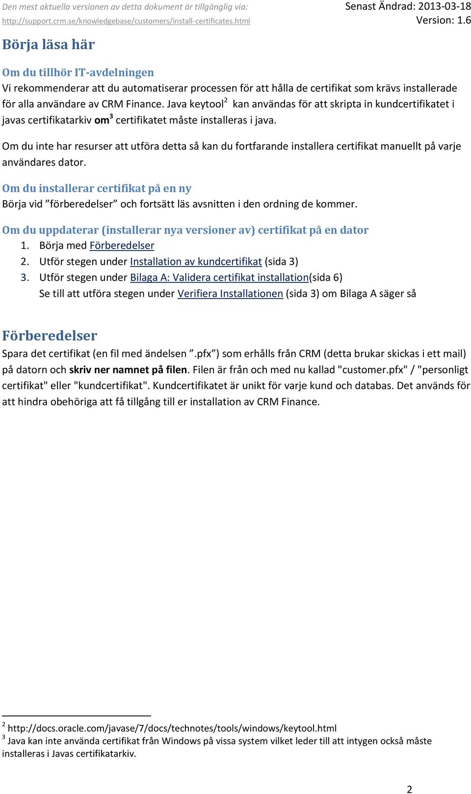 Om du inte har resurser att utföra detta så kan du fortfarande installera certifikat manuellt på varje användares dator.