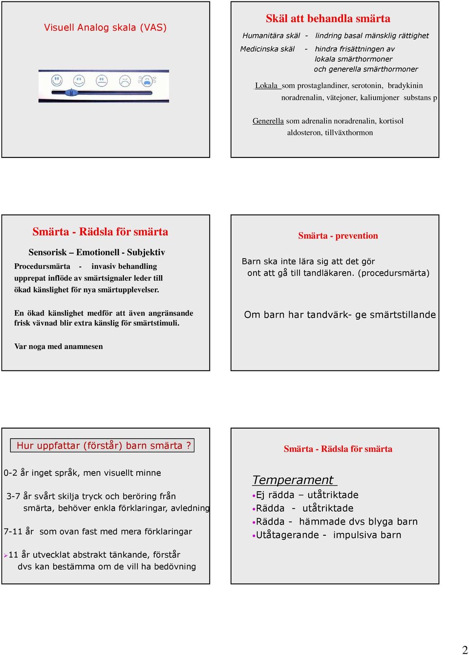 Sensorisk Emotionell - Subjektiv Procedursmärta - invasiv behandling upprepat inflöde av smärtsignaler leder till ökad känslighet för nya smärtupplevelser.