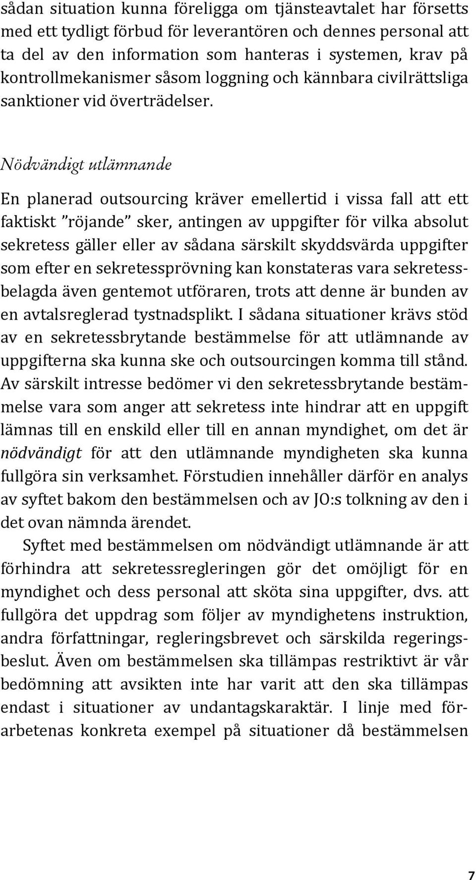 Nödvändigt utlämnande En planerad outsourcing kräver emellertid i vissa fall att ett faktiskt röjande sker, antingen av uppgifter för vilka absolut sekretess gäller eller av sådana särskilt