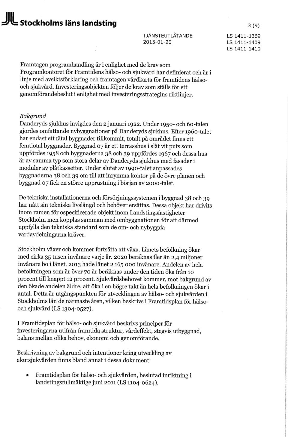 Investeringsobjekten följer de krav som ställs för ett genomförandebeslut i enlighet med investeringsstrategins riktlinjer. Bakgrund Danderyds sjukhus invigdes den 2 januari 1922.