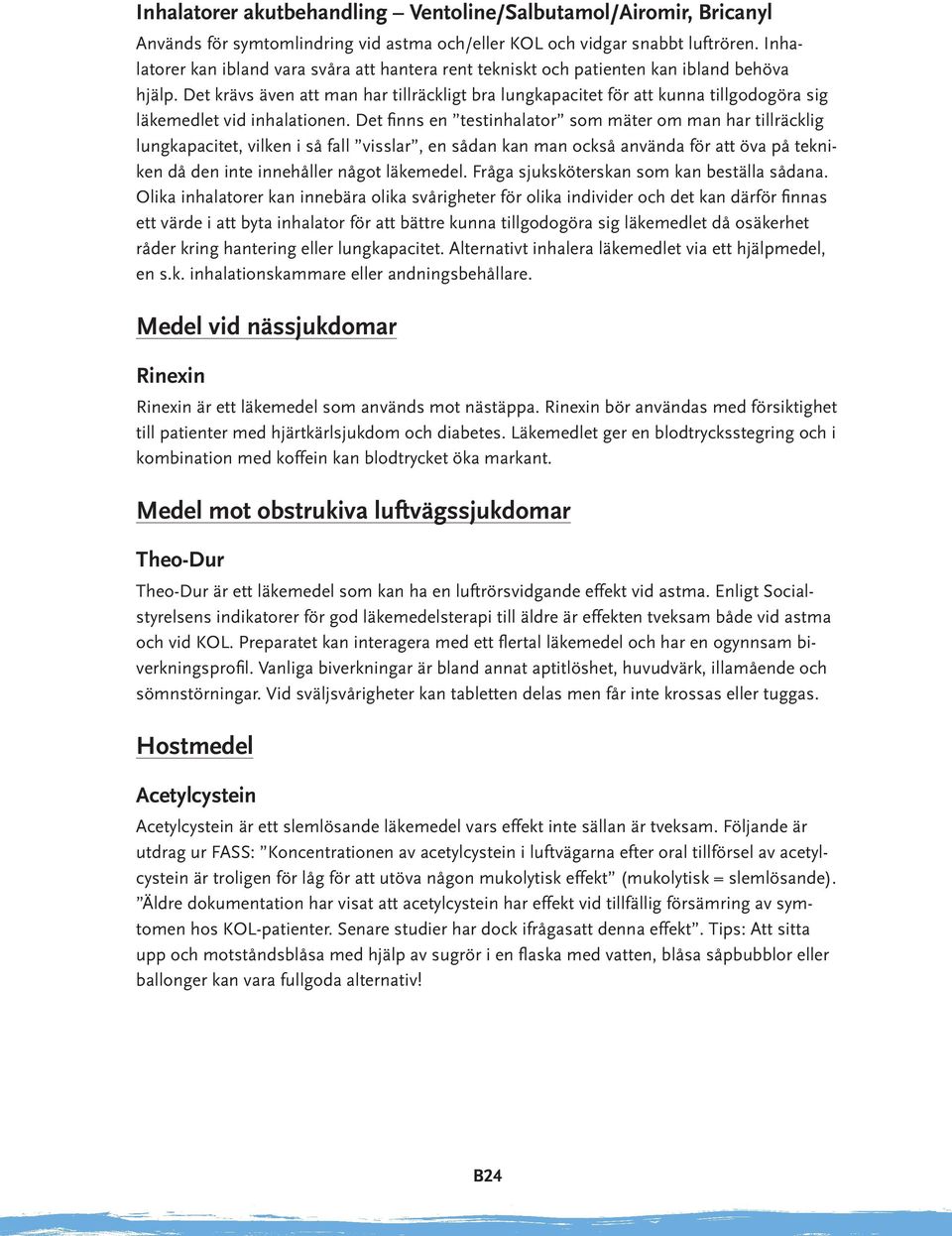 Det krävs även att man har tillräckligt bra lungkapacitet för att kunna tillgodogöra sig läkemedlet vid inhalationen.