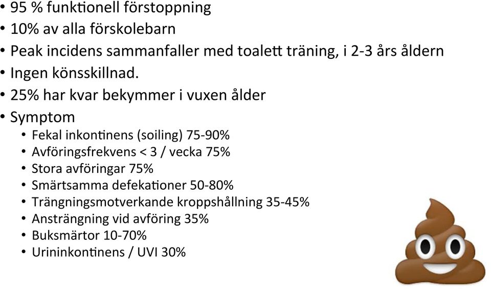 25% har kvar bekymmer i vuxen ålder Symptom Fekal inkonenens (soiling) 75-90% Avföringsfrekvens < 3 /