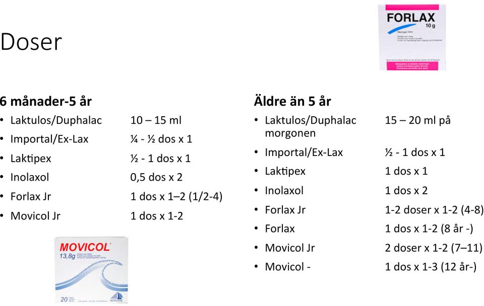 20 ml på morgonen Importal/Ex- Lax ½ - 1 dos x 1 LakEpex 1 dos x 1 Inolaxol 1 dos x 2 Forlax Jr 1-2 doser