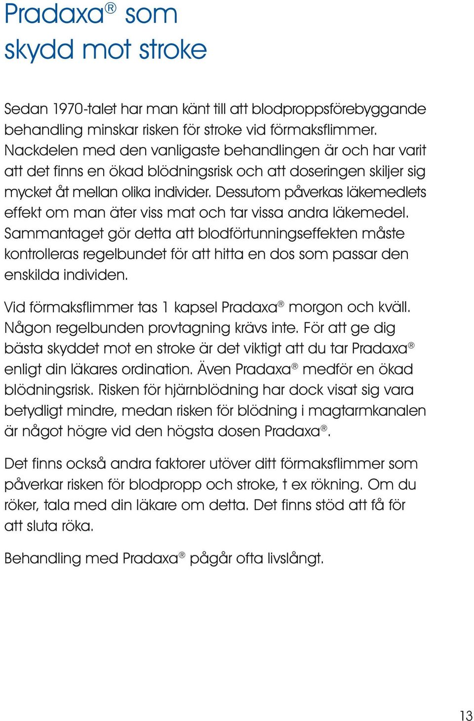 Dessutom påverkas läkemedlets effekt om man äter viss mat och tar vissa andra läkemedel.