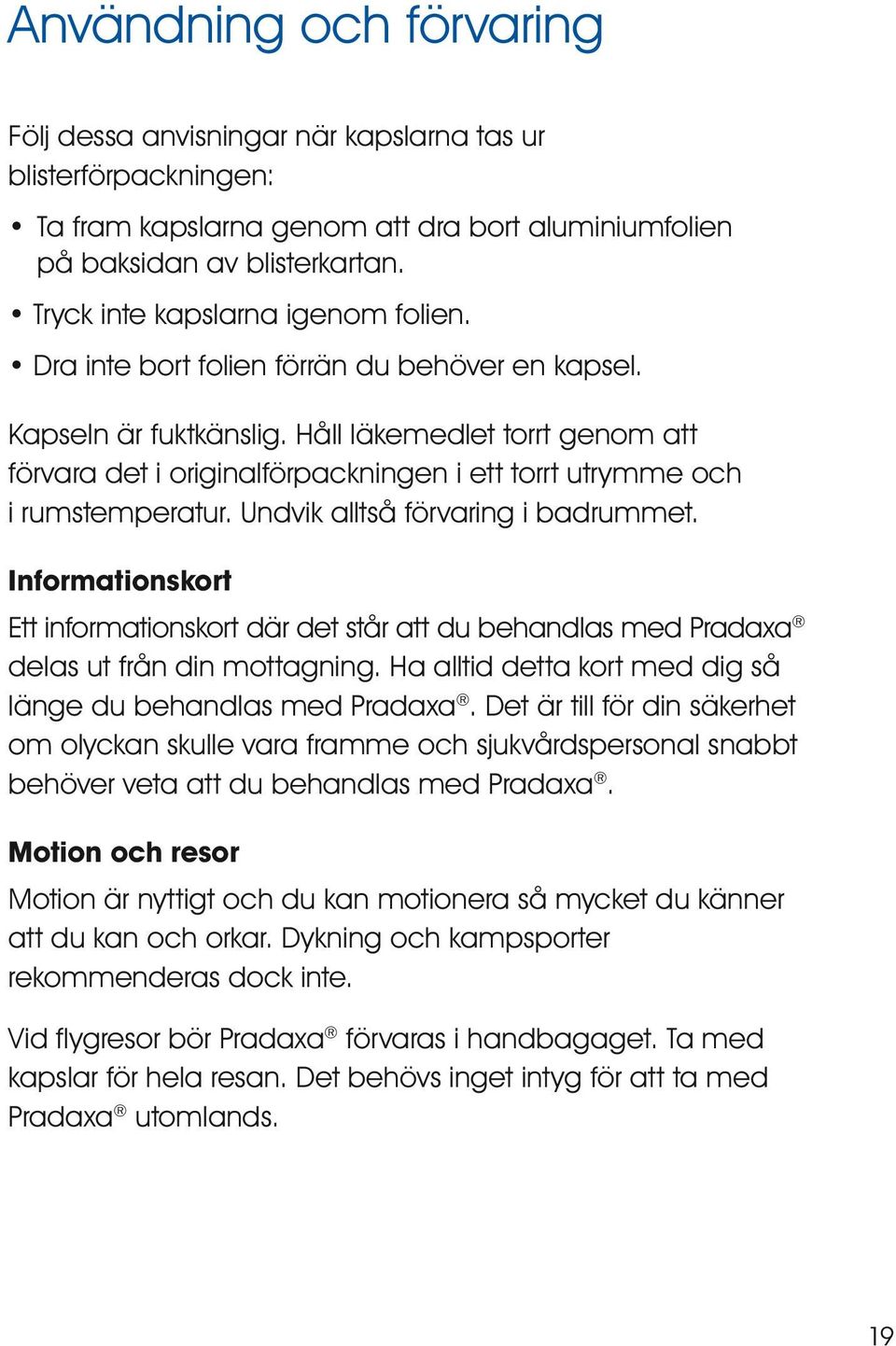 Håll läkemedlet torrt genom att förvara det i originalförpackningen i ett torrt utrymme och i rumstemperatur. Undvik alltså förvaring i badrummet.